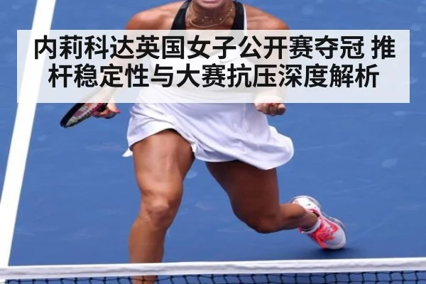 内莉科达英国女子公开赛夺冠 推杆稳定性与大赛抗压深度解析