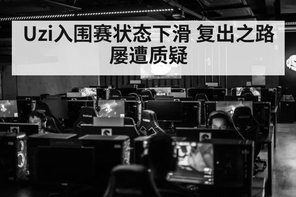 Uzi入围赛状态下滑 复出之路屡遭质疑