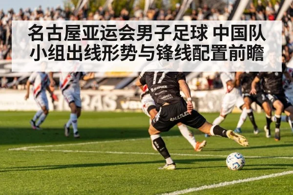 名古屋亚运会男子足球 中国队小组出线形势与锋线配置前瞻